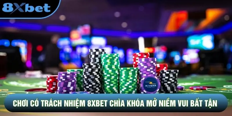 Chơi có trách nhiệm 8XBET chìa khóa mở niềm vui bất tận