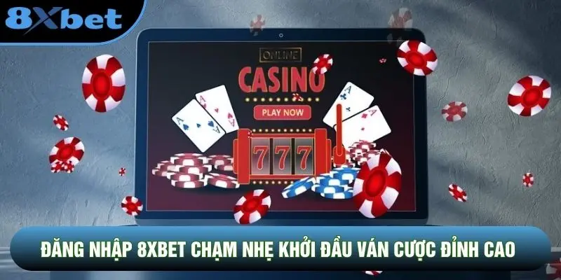Đăng nhập 8XBET chạm nhẹ khởi đầu ván cược đỉnh cao Đăng nhập 8XBET chạm nhẹ khởi đầu ván cược đỉnh cao