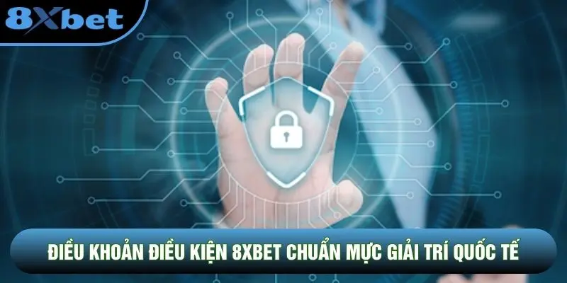 Điều khoản điều kiện 8XBET chuẩn mực giải trí quốc tế Điều khoản điều kiện 8XBET chuẩn mực giải trí quốc tế