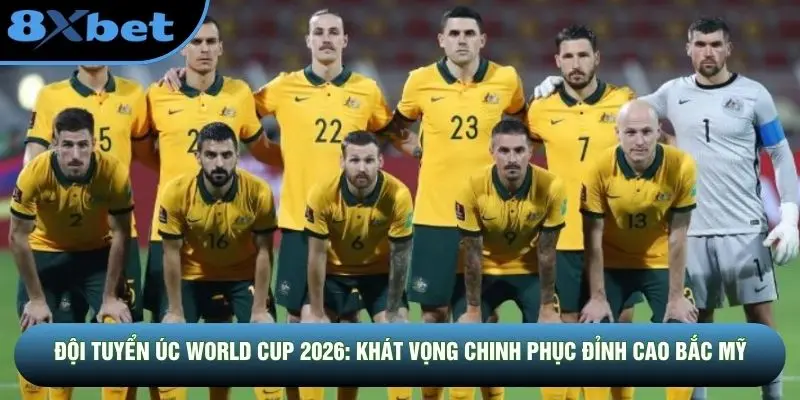 Đội Tuyển Úc World Cup 2026: Khát Vọng Chinh Phục Đỉnh Cao Bắc Mỹ