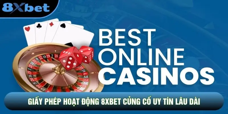 Giấy phép hoạt động 8XBET củng cố uy tín lâu dài