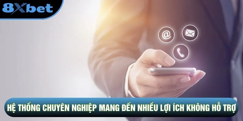 Hệ thống chuyên nghiệp mang đến nhiều lợi ích không hỗ trợ