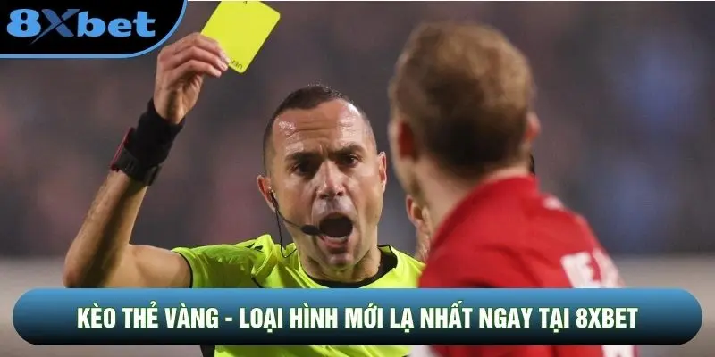 Kèo Thẻ Vàng - Loại Hình Mới Lạ Nhất Ngay Tại 8XBET