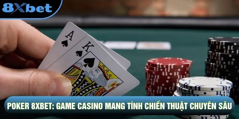 Poker 8XBET: Game Casino Mang Tính Chiến Thuật Chuyên Sâu