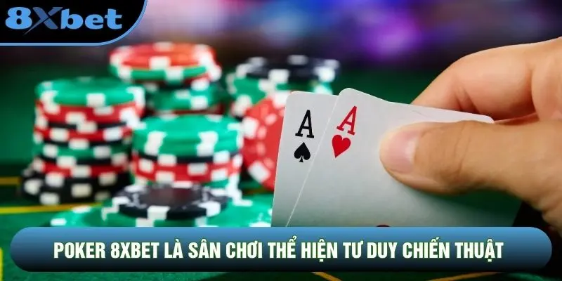 Poker 8XBET là sân chơi thể hiện tư duy chiến thuật