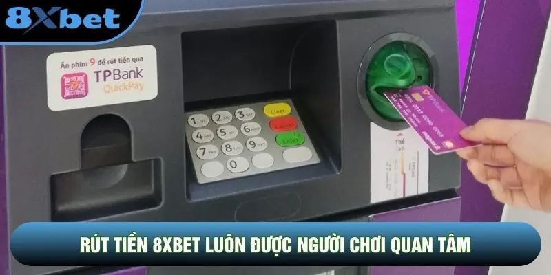 Rút tiền 8XBET luôn được người chơi quan tâm