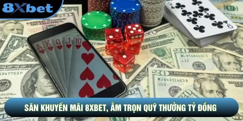 Săn khuyến mãi 8XBET, ẵm trọn quỹ thưởng tỷ đồng