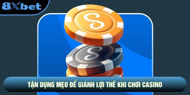Tận dụng mẹo để giành lợi thế khi chơi casino