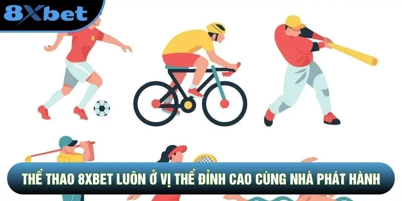 Thể thao 8XBET luôn ở vị thể đỉnh cao cùng nhà phát hành