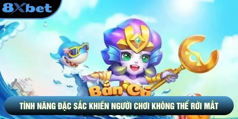 Tính năng đặc sắc khiến người chơi không thể rời mắt