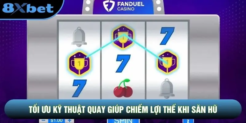 Tối ưu kỹ thuật quay giúp chiếm lợi thế khi săn hũ