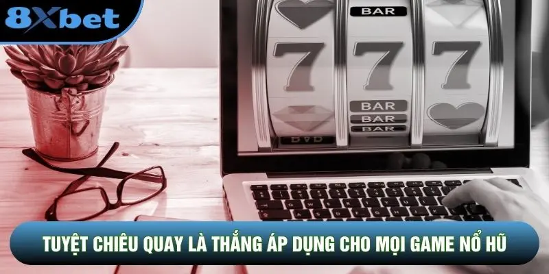 Tuyệt chiêu quay là thắng áp dụng cho mọi game nổ hũ
