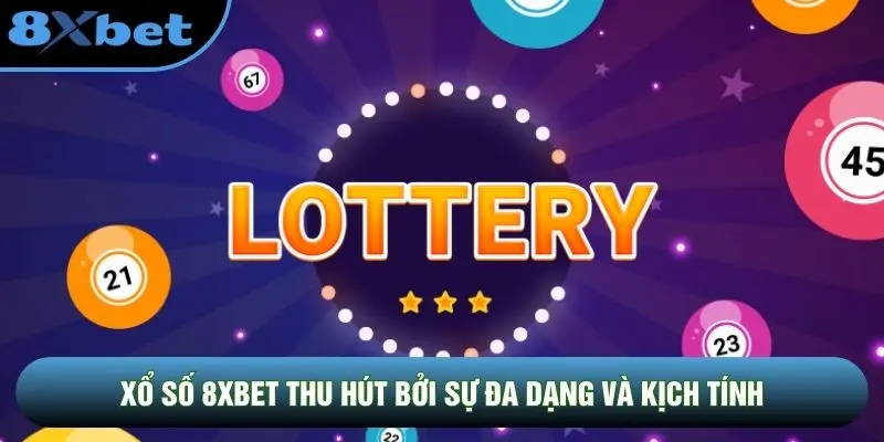 Xổ số 8xbet thu hút bởi sự đa dạng và kịch tính